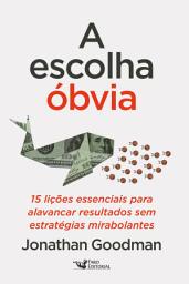 Icon image A escolha óbvia: 15 Lições essenciais para alavancar resultados sem estratégias mirabolantes