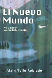 Icon image El Nuevo Mundo, ¡Va a nacer irremediablemente!: Divulgación del Conocimiento Trascendental Universal