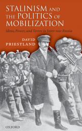 Icon image Stalinism and the Politics of Mobilization: Ideas, Power, and Terror in Inter-war Russia
