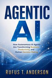 Icon image AGENTIC AI: How Autonomous AI Agents Are Transforming Business, Productivity, and Human Decision Making