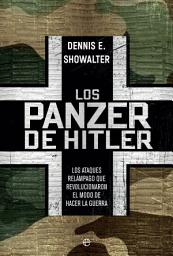 Icon image Los panzer de Hitler: Los ataques relámpago que revolucionaron el modo de hacer la guerra