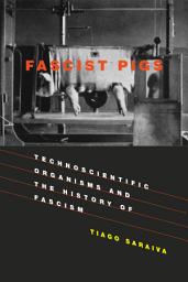 Icon image Fascist Pigs: Technoscientific Organisms and the History of Fascism