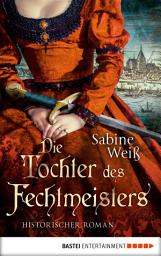 Icon image Die Tochter des Fechtmeisters: Historischer Roman