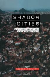 Icon image Shadow Cities: A Billion Squatters, A New Urban World