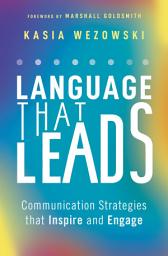 Icon image Language That Leads: Communication Strategies that Inspire and Engage
