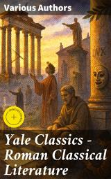 Icon image Yale Classics - Roman Classical Literature: Enriched edition. Stoic Reflections and Satirical Voices: A Journey Through Roman Literary Classics