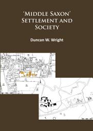Icon image Middle Saxon' Settlement and Society: The Changing Rural Communities of Central and Eastern England