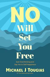 Icon image No Will Set You Free: Quit Overthinking and Say Yes to Self-Happiness