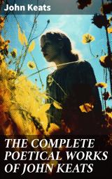 Icon image THE COMPLETE POETICAL WORKS OF JOHN KEATS: Ode on a Grecian Urn, Ode to a Nightingale, Hyperion, Endymion, The Eve of St. Agnes, Isabella, Ode to Psyche, Lamia, Sonnets...
