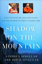Icon image Shadow on the Mountain: Nancy Pfister, Dr. William Styler, and the Murder of Aspen's Golden Girl