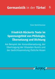 Icon image Friedrich Rückerts Texte im Spannungsfeld von Philologie, Übersetzung und Dichtung. Am Beispiel der Koranübersetzung, der Übertragung der Ghaselen Rumis und der Gedichtsammlung Östliche Rosen