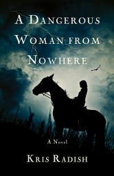 Icon image A Dangerous Woman from Nowhere: A Novel