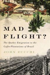 Icon image Mad Flight?: The Quebec Emigration to the Coffee Plantations of Brazil, Edition 2