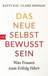 Icon image Das neue Selbstbewusstsein: Was Frauen zum Erfolg führt