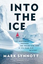 Icon image Into the Ice: The Northwest Passage, the Polar Sun, and a 175-Year-Old Mystery
