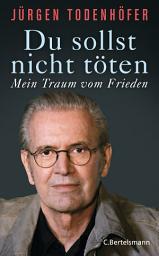 Icon image Du sollst nicht töten: Mein Traum vom Frieden