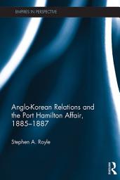 Icon image Anglo-Korean Relations and the Port Hamilton Affair, 1885-1887
