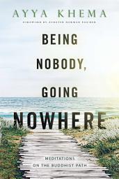 Icon image Being Nobody, Going Nowhere: Meditations on the Buddhist Path