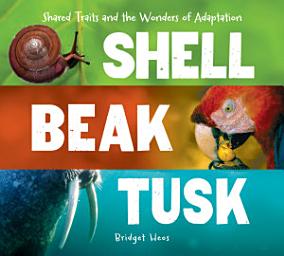 Icon image Shell, Beak, Tusk: Shared Traits and the Wonders of Adaptation