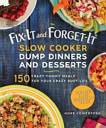 Icon image Fix-It and Forget-It Slow Cooker Dump Dinners and Desserts: 150 Crazy Yummy Meals for Your Crazy Busy Life