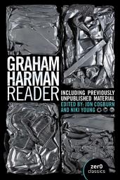 Icon image The Graham Harman Reader: Including Collected Works and Previously Unpublished Essays
