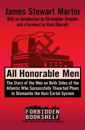 Icon image All Honorable Men: The Story of the Men on Both Sides of the Atlantic Who Successfully Thwarted Plans to Dismantle the Nazi Cartel System