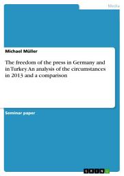 Icon image The freedom of the press in Germany and in Turkey. An analysis of the circumstances in 2013 and a comparison