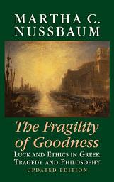 Icon image The Fragility of Goodness: Luck and Ethics in Greek Tragedy and Philosophy, Edition 2