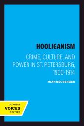Icon image Hooliganism: Crime, Culture, and Power in St. Petersburg, 1900-1914