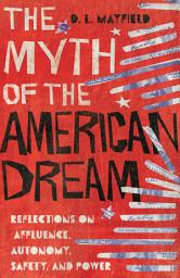 Icon image The Myth of the American Dream: Reflections on Affluence, Autonomy, Safety, and Power
