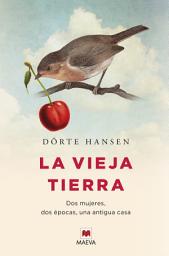 Icon image La vieja tierra: Dos mujeres, dos épocas, una antigua casa