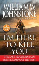 Icon image I'm Here to Kill You: The Last Mountain Man and the Taming of the West