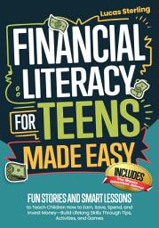 Icon image Financial Literacy For Teens Made Easy: A Beginner’s Guide to Budgeting, Saving, and Investing-Build Real-World Money Skills and Take Control of Your Financial Future with Confidence
