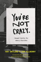 Icon image You're Not Crazy: Gospel Sanity for Weary Churches