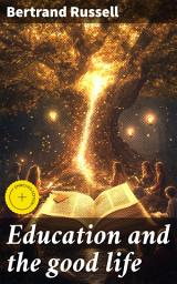 Icon image Education and the good life: Enriched edition. Exploring the Transformative Power of Education in Ethical Societal Progress