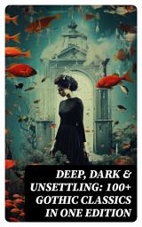 Icon image DEEP, DARK & UNSETTLING: 100+ Gothic Classics in One Edition