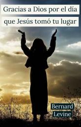 Icon image Gracias a Dios por el día que Jesús tomó tu lugar