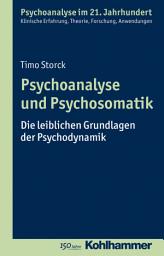 Icon image Psychoanalyse und Psychosomatik: Die leiblichen Grundlagen der Psychodynamik