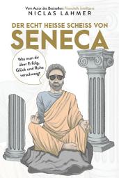 Icon image Der echt heiße Scheiß von Seneca: Was man Ihnen über Erfolg, Glück und Ruhe verschweigt