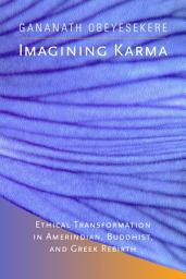 Icon image Imagining Karma: Ethical Transformation in Amerindian, Buddhist, and Greek Rebirth