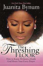 Icon image The Threshing Floor: How to Know Without a Doubt That God Hears Your Every Prayer
