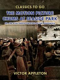 Icon image The Motion Picture Chums at Seaside Park: Restored Classics to Go Edition