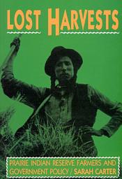 Icon image Lost Harvests: Prairie Indian Reserve Farmers and Government Policy
