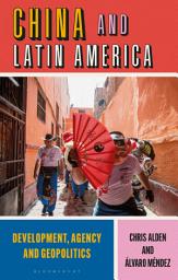 Icon image China and Latin America: Development, Agency and Geopolitics