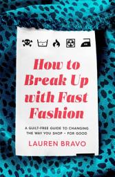 Icon image How To Break Up With Fast Fashion: A guilt-free guide to changing the way you shop – for good