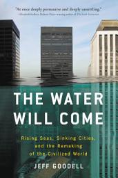 Icon image The Water Will Come: Rising Seas, Sinking Cities, and the Remaking of the Civilized World