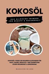 Icon image Kokosöl: Das Allround-Wunder für Beauty und Gesundheit (Kokosöl-Guide: Ein wahrer Allrounder für Haut, Haare, Gesichts- und Zahnpflege sowie Gesundheit & Ernährung)