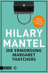 Icon image Die Ermordung Margaret Thatchers: Erzählungen