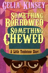 Icon image Something Borrowed, Something Chewed: A Little Tombstone Novelette