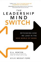 Icon image The Leadership Mind Switch: Rethinking How We Lead in the New World of Work